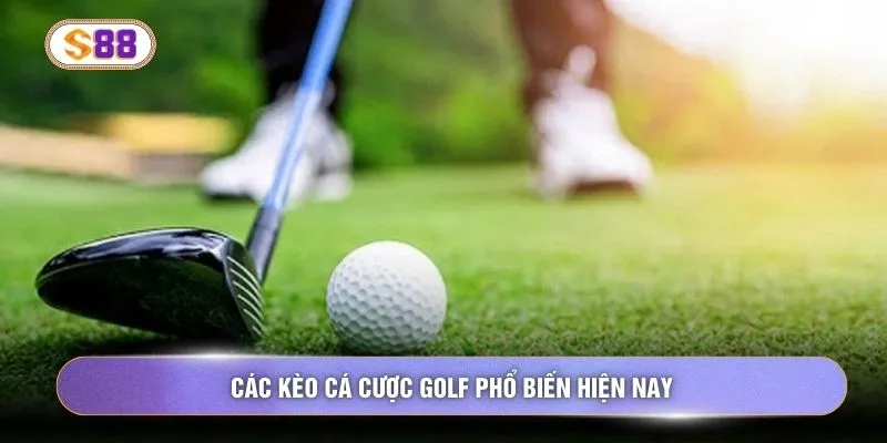 Các kèo cá cược golf phổ biến hiện nay