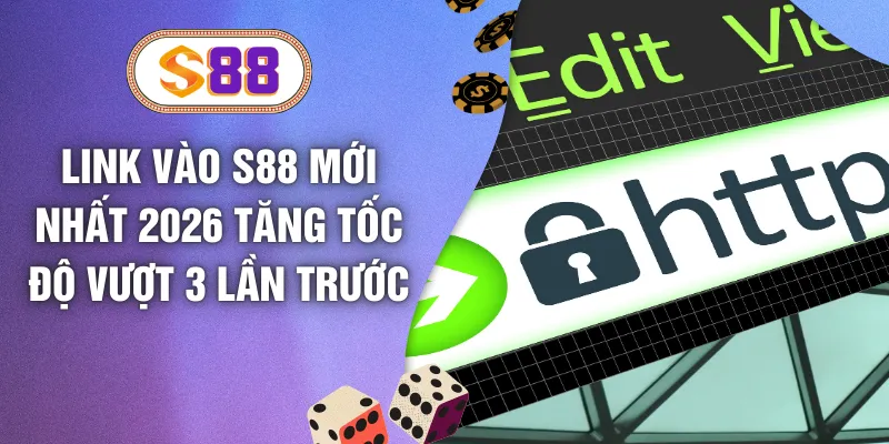 Link Vào S88 Mới Nhất 2026 Tăng Tốc Độ Vượt 3 Lần Trước