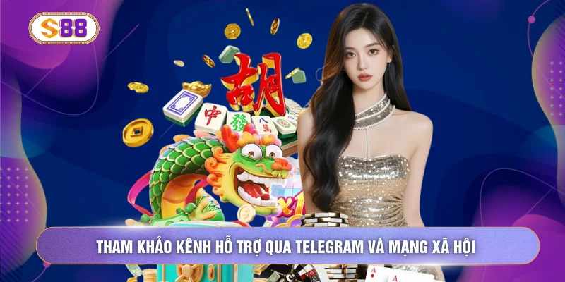 Tham khảo kênh hỗ trợ qua Telegram và mạng xã hội