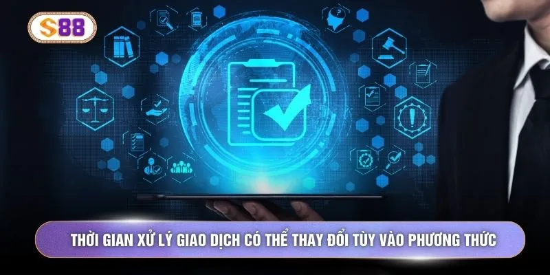Thời gian xử lý giao dịch có thể thay đổi tùy vào phương thức