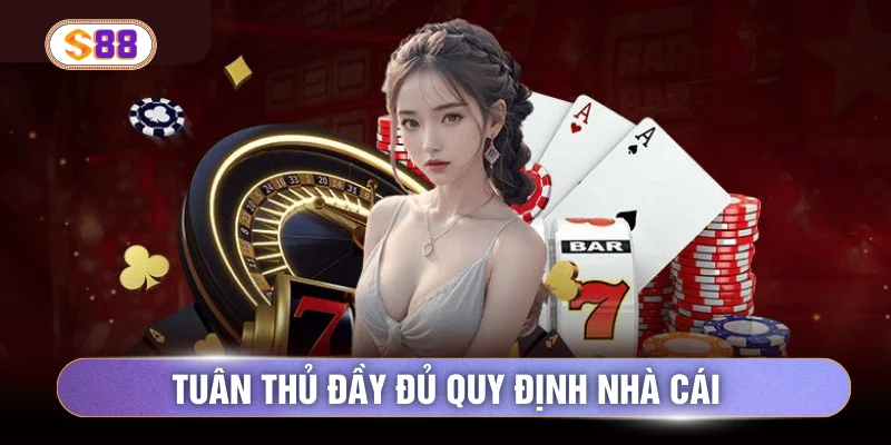 Tuân thủ đầy đủ quy định nhà cái