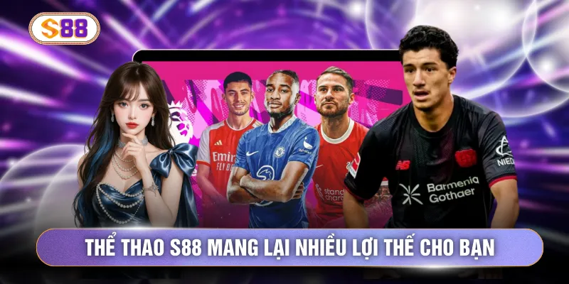 Thể thao S88 mang lại nhiều lợi thế cho bạn